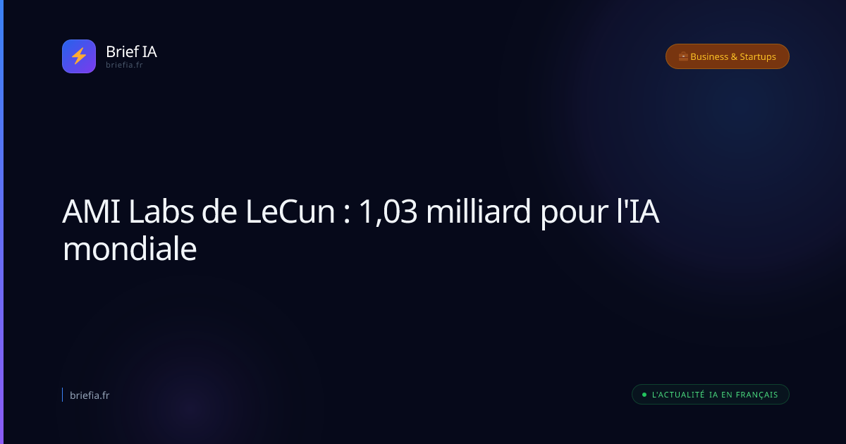 Brief IA : AMI Labs de LeCun : 1,03 milliard pour l'IA mondiale