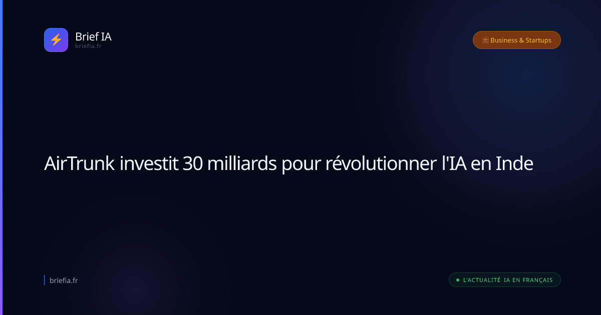 Brief IA : AirTrunk investit 30 milliards pour révolutionner l'IA en Inde