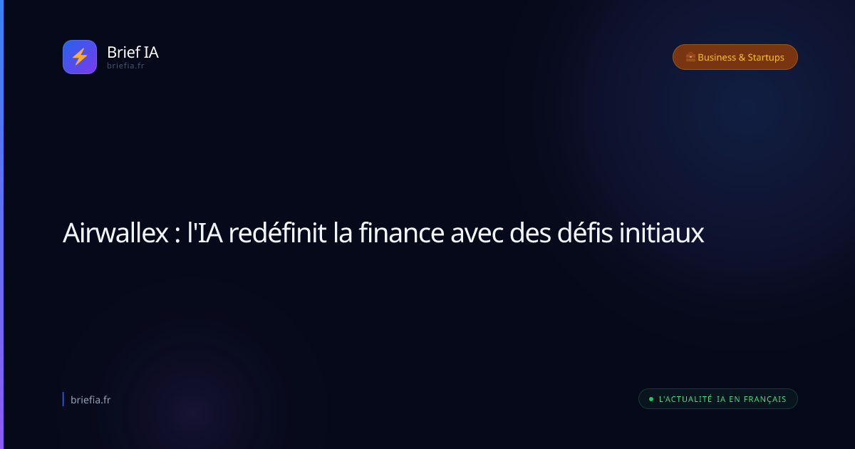 Brief IA : Airwallex : l'IA redéfinit la finance avec des défis initiaux