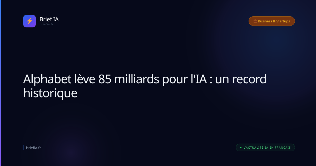 Brief IA : Alphabet lève 85 milliards pour l'IA : un record historique