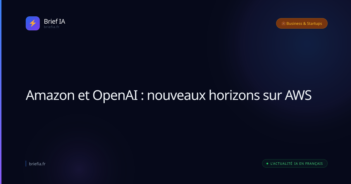 Brief IA : Amazon et OpenAI : nouveaux horizons sur AWS