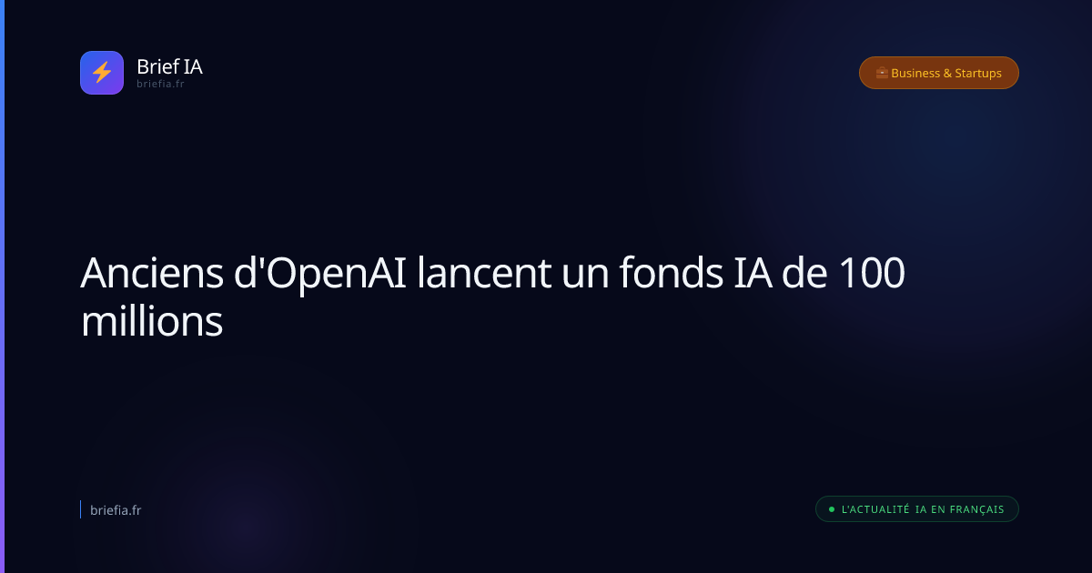 Brief IA : Anciens d'OpenAI lancent un fonds IA de 100 millions