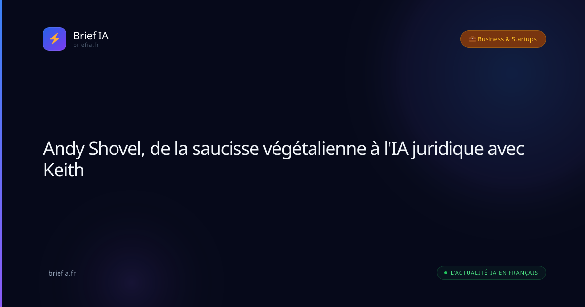 Brief IA : Andy Shovel, de la saucisse végétalienne à l'IA juridique avec Keith