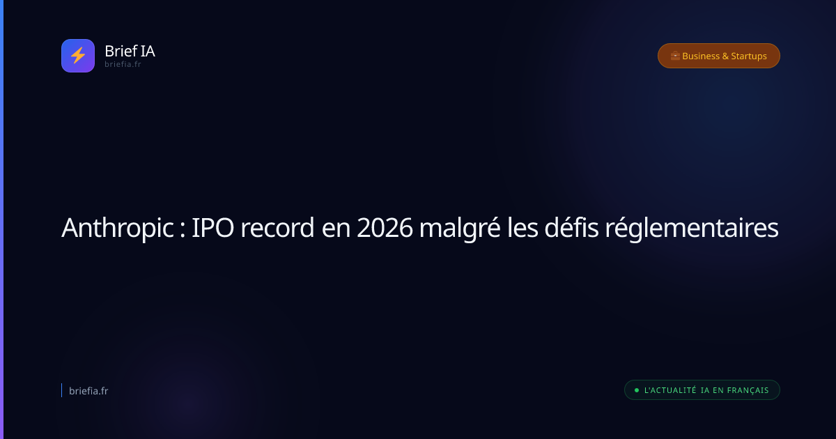 Brief IA : Anthropic : IPO record en 2026 malgré les défis réglementaires