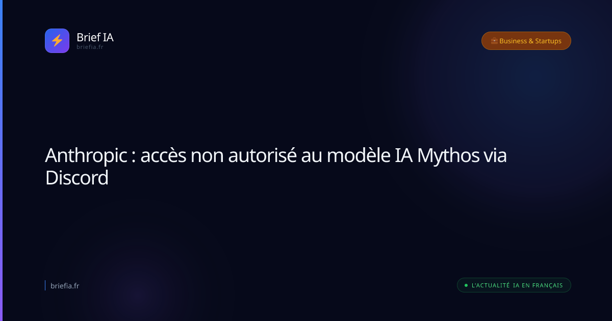 Brief IA : Anthropic : accès non autorisé au modèle IA Mythos via Discord