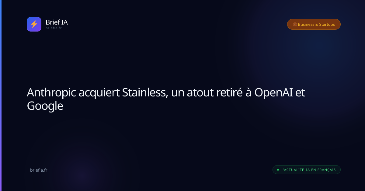 Brief IA : Anthropic acquiert Stainless, un atout retiré à OpenAI et Google