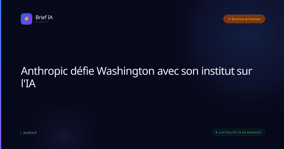 Brief IA : Anthropic défie Washington avec son institut sur l'IA