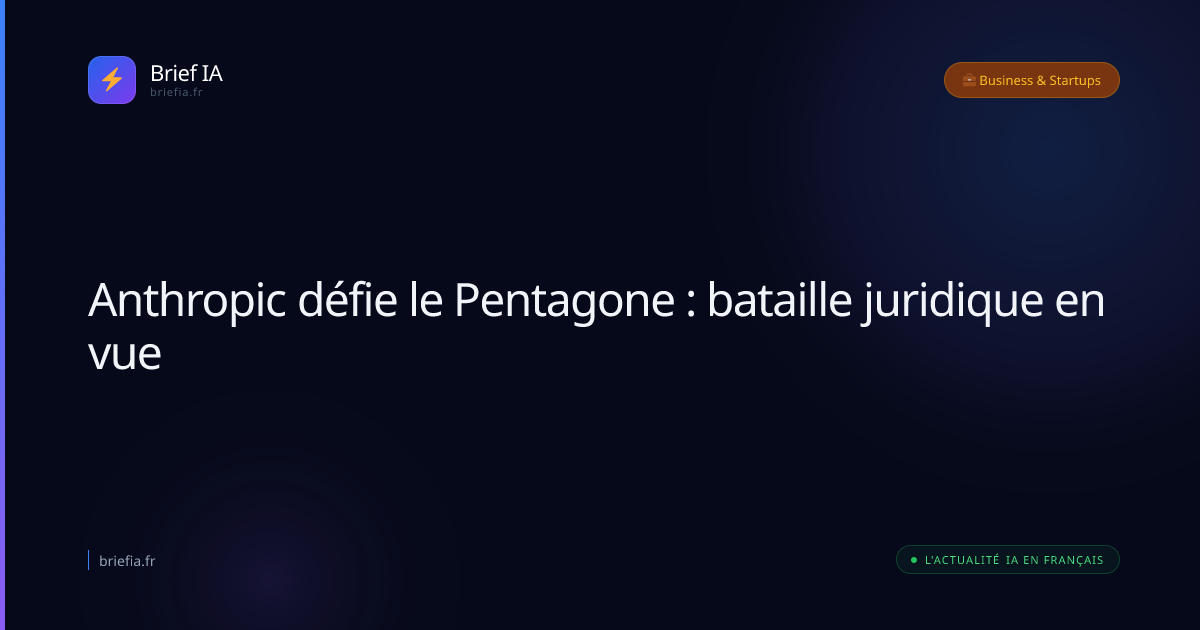 Brief IA : Anthropic défie le Pentagone : bataille juridique en vue