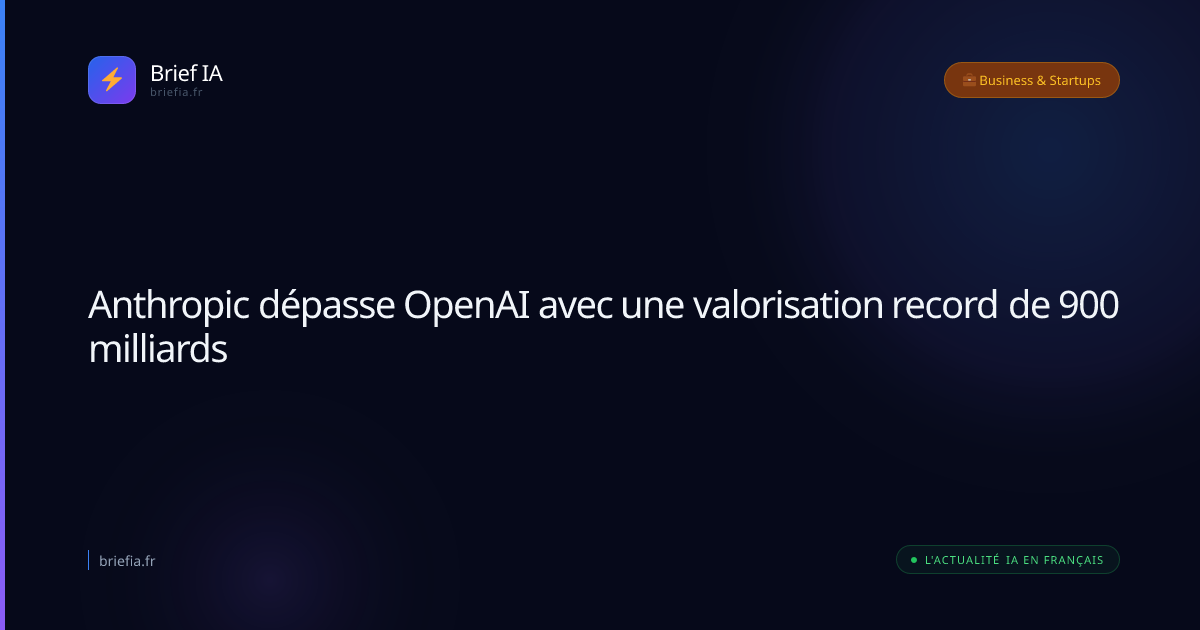 Brief IA : Anthropic dépasse OpenAI avec une valorisation record de 900 milliards