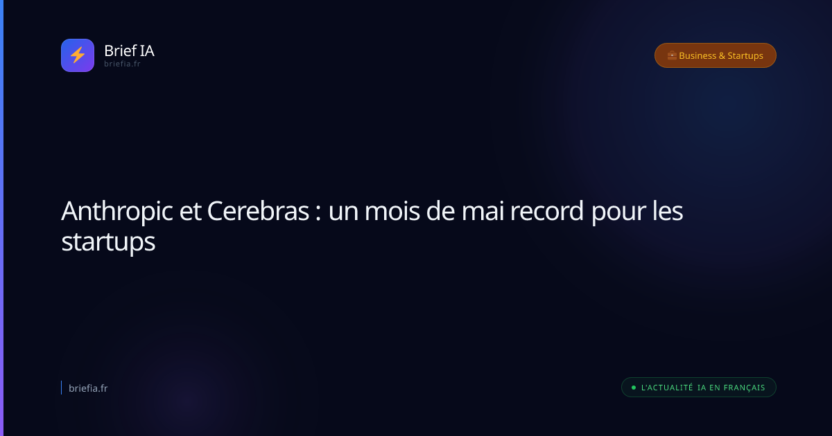 Brief IA : Anthropic et Cerebras : un mois de mai record pour les startups