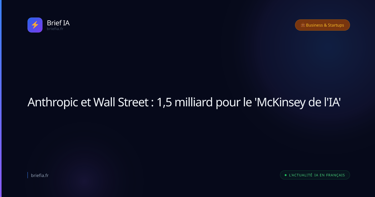 Brief IA : Anthropic et Wall Street : 1,5 milliard pour le 'McKinsey de l'IA'