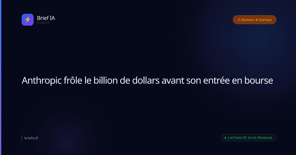 Brief IA : Anthropic frôle le billion de dollars avant son entrée en bourse