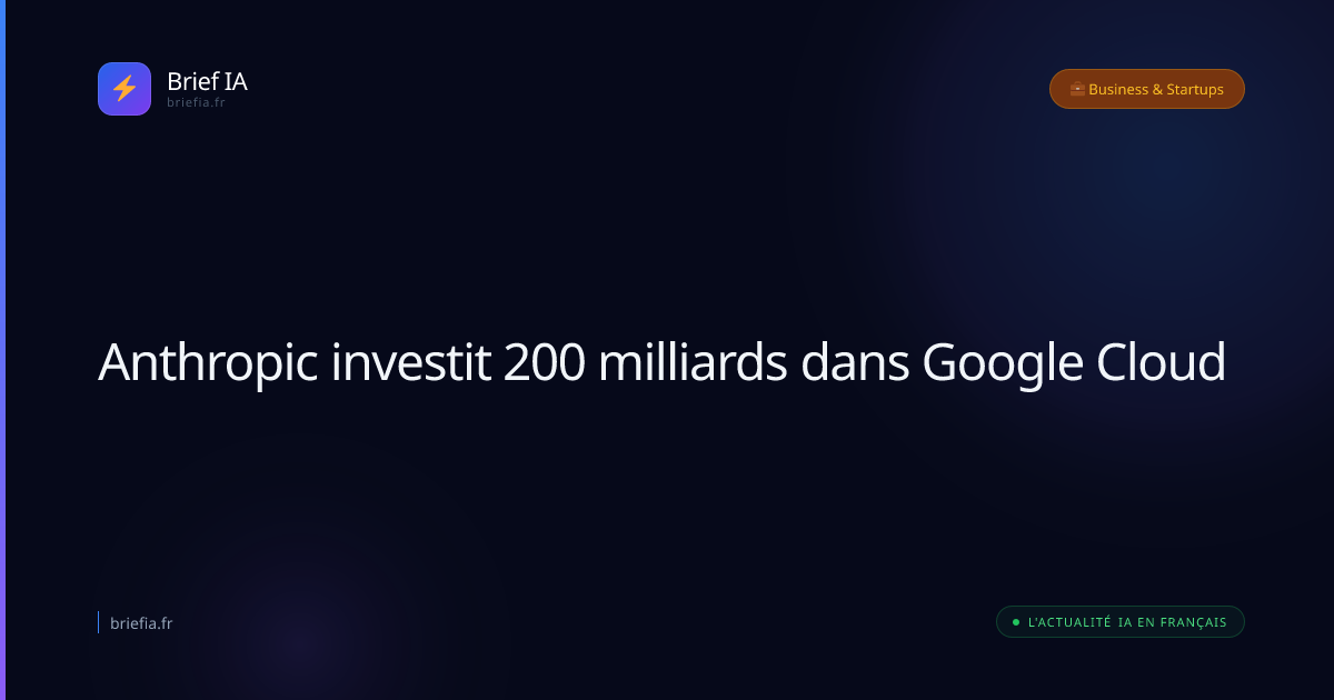 Brief IA : Anthropic investit 200 milliards dans Google Cloud