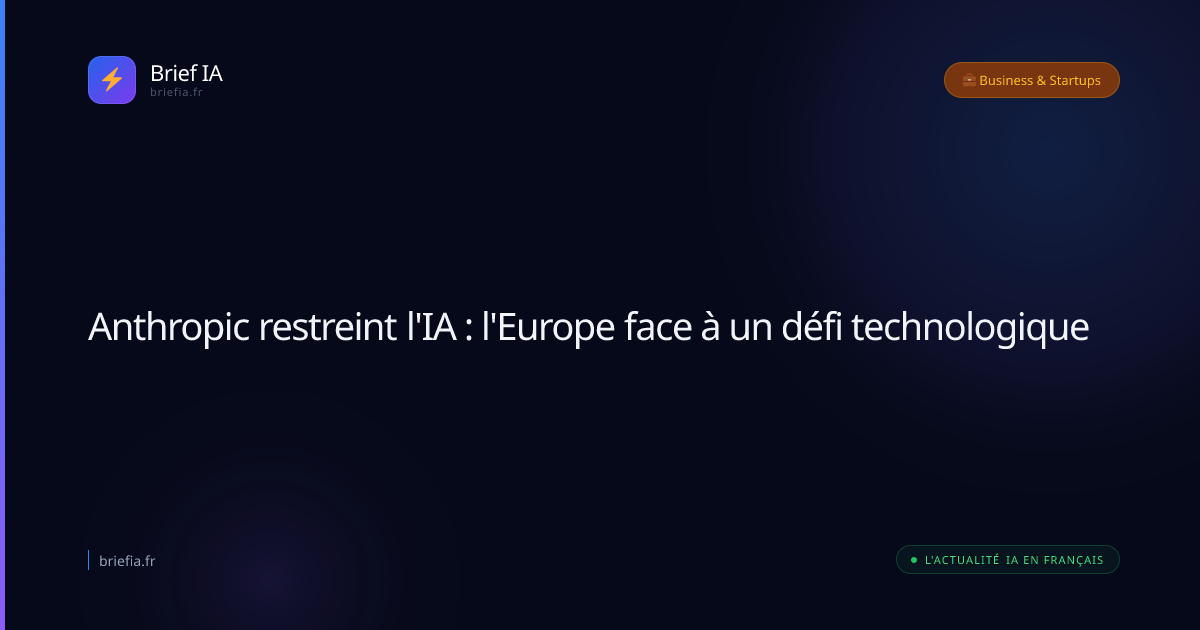 Brief IA : Anthropic restreint l'IA : l'Europe face à un défi technologique
