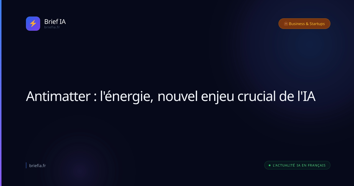 Brief IA : Antimatter : l'énergie, nouvel enjeu crucial de l'IA