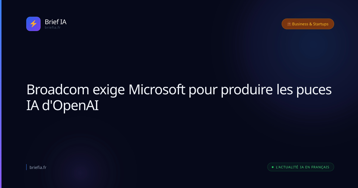 Brief IA : Broadcom exige Microsoft pour produire les puces IA d'OpenAI