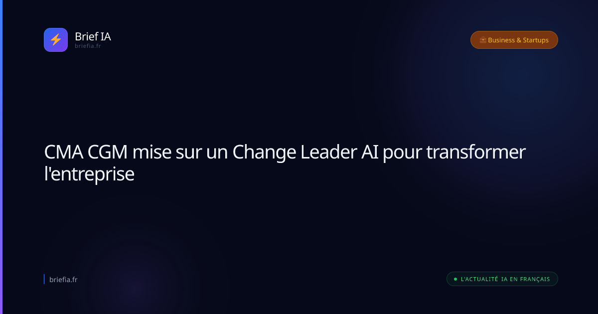 Brief IA : CMA CGM mise sur un Change Leader AI pour transformer l'entreprise