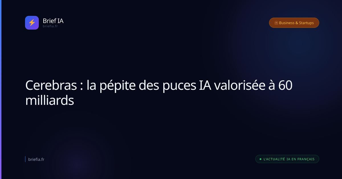 Brief IA : Cerebras : la pépite des puces IA valorisée à 60 milliards
