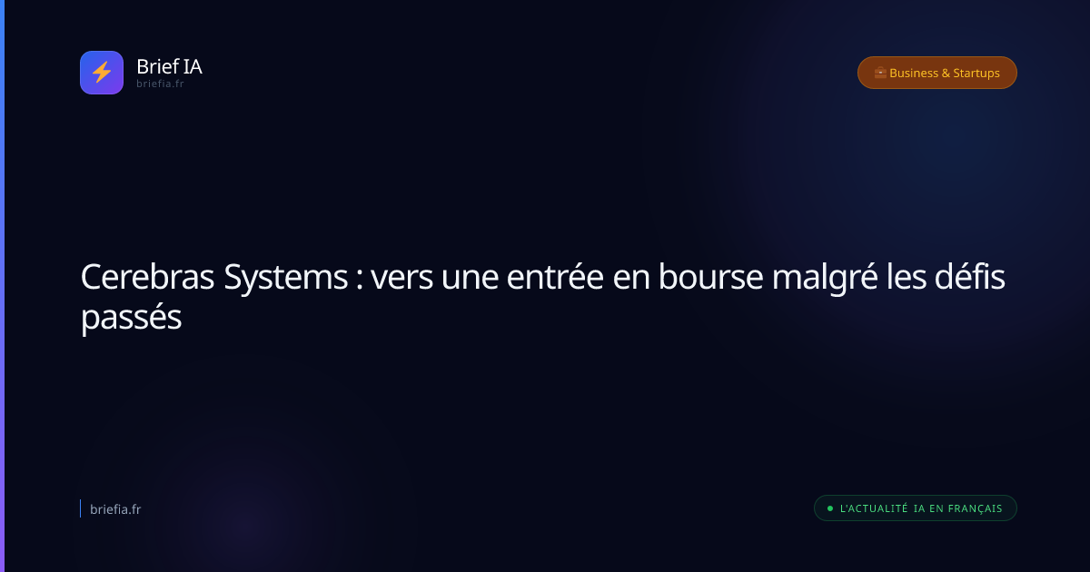 Brief IA : Cerebras Systems : vers une entrée en bourse malgré les défis passés
