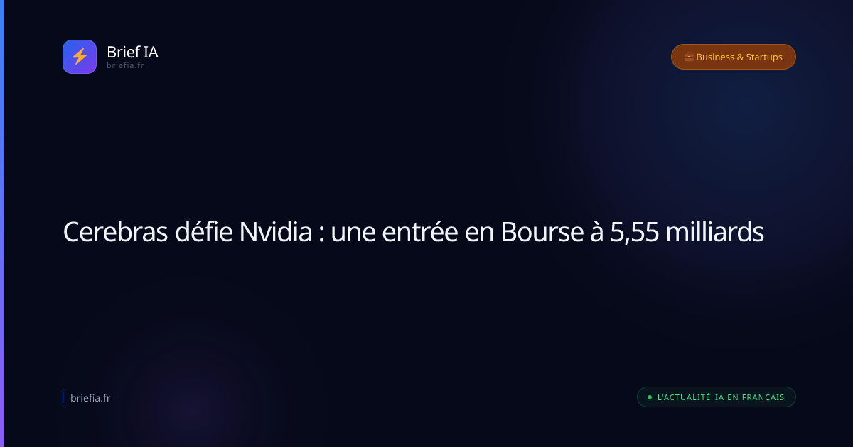 Brief IA : Cerebras défie Nvidia : une entrée en Bourse à 5,55 milliards