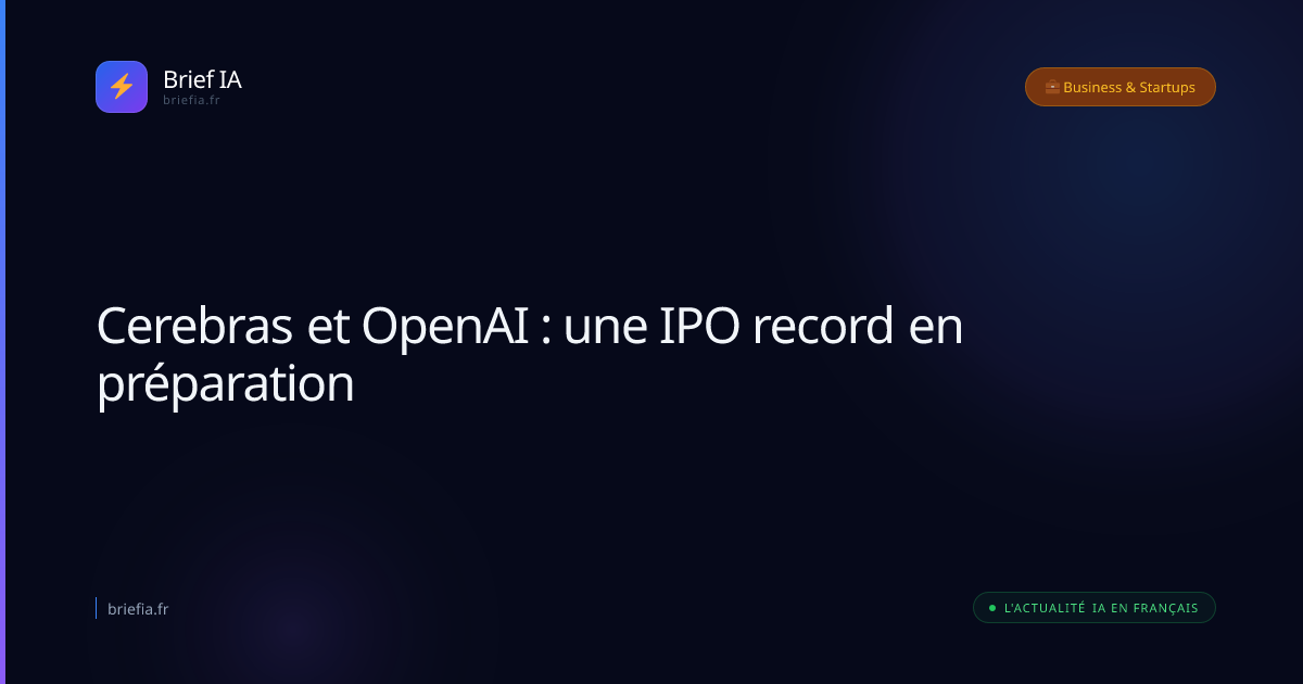 Brief IA : Cerebras et OpenAI : une IPO record en préparation