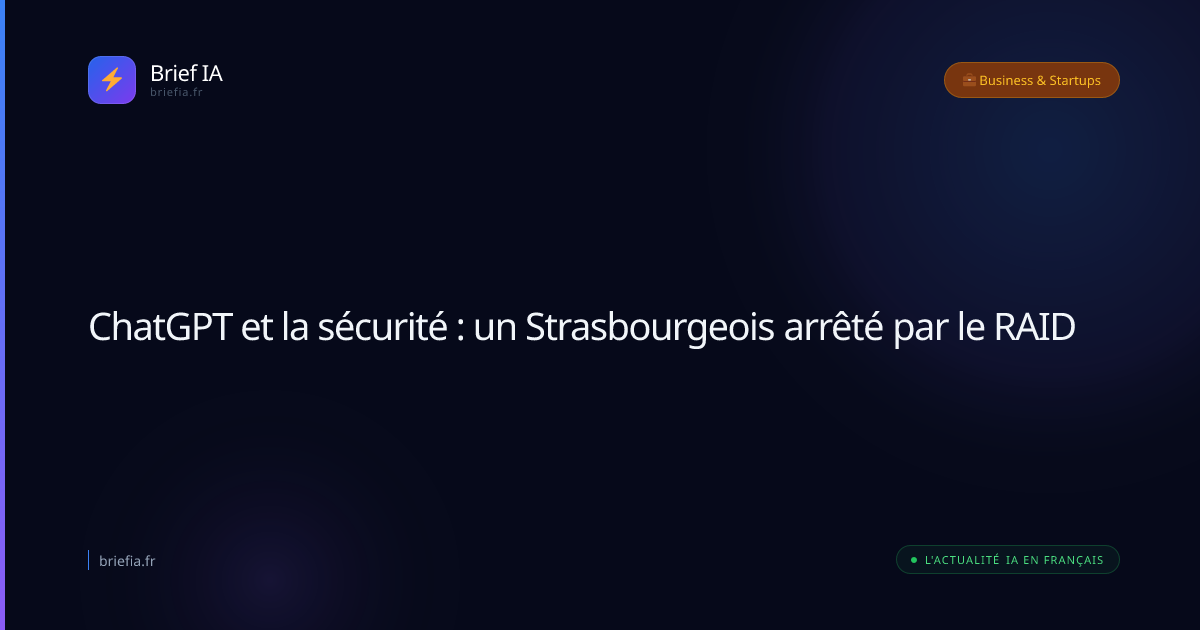 Brief IA : ChatGPT et la sécurité : un Strasbourgeois arrêté par le RAID