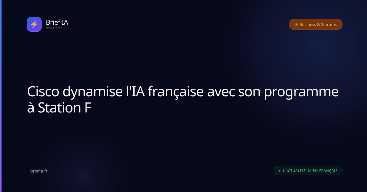 Brief IA : Cisco dynamise l'IA française avec son programme à Station F
