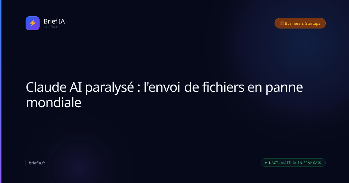 Brief IA : Claude AI paralysé : l'envoi de fichiers en panne mondiale
