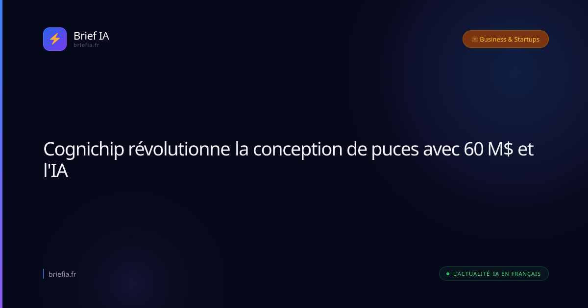 Brief IA : Cognichip révolutionne la conception de puces avec 60 M$ et l'IA