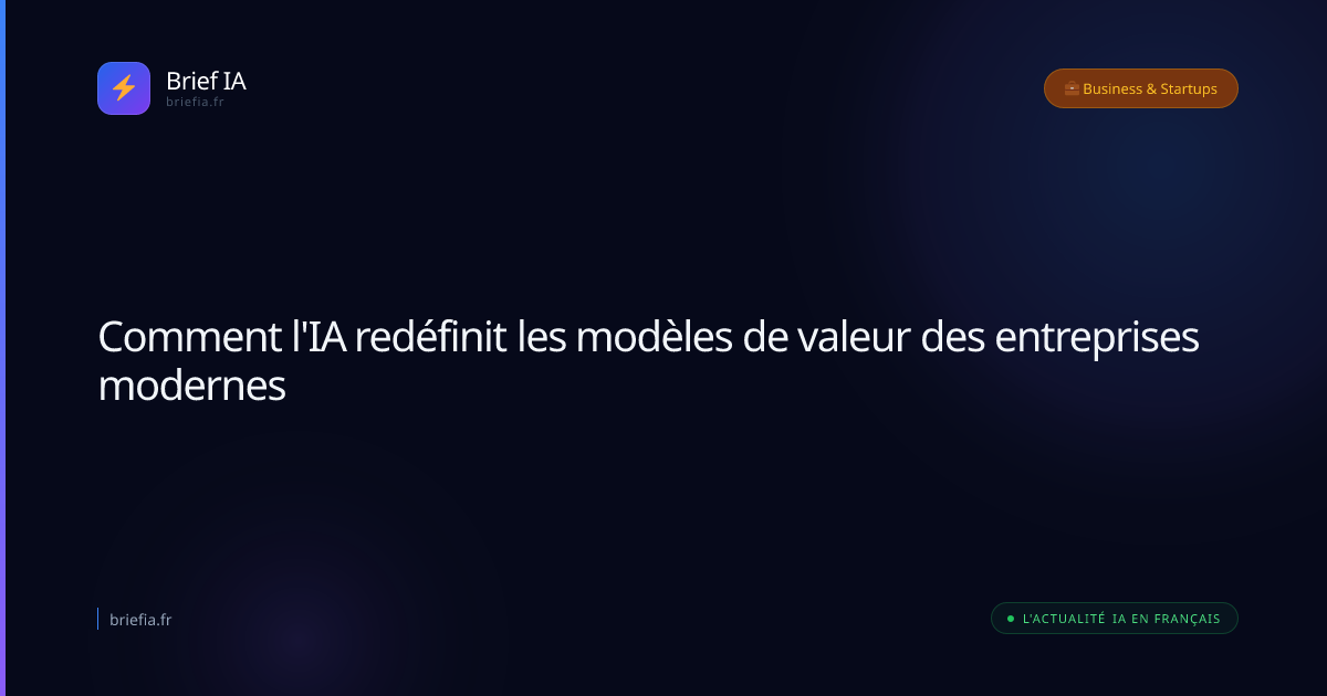 Brief IA : Comment l'IA redéfinit les modèles de valeur des entreprises modernes