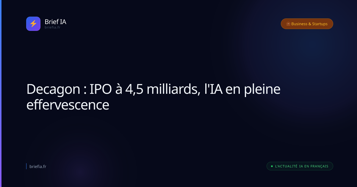 Brief IA : Decagon : IPO à 4,5 milliards, l'IA en pleine effervescence