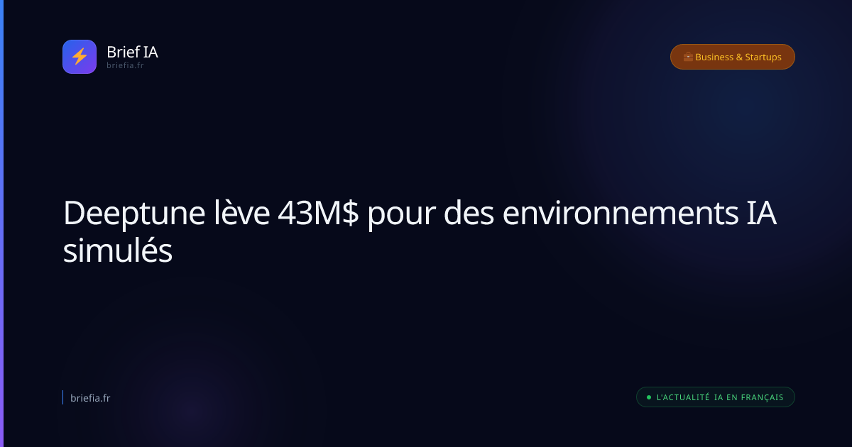 Brief IA : Deeptune lève 43M$ pour des environnements IA simulés