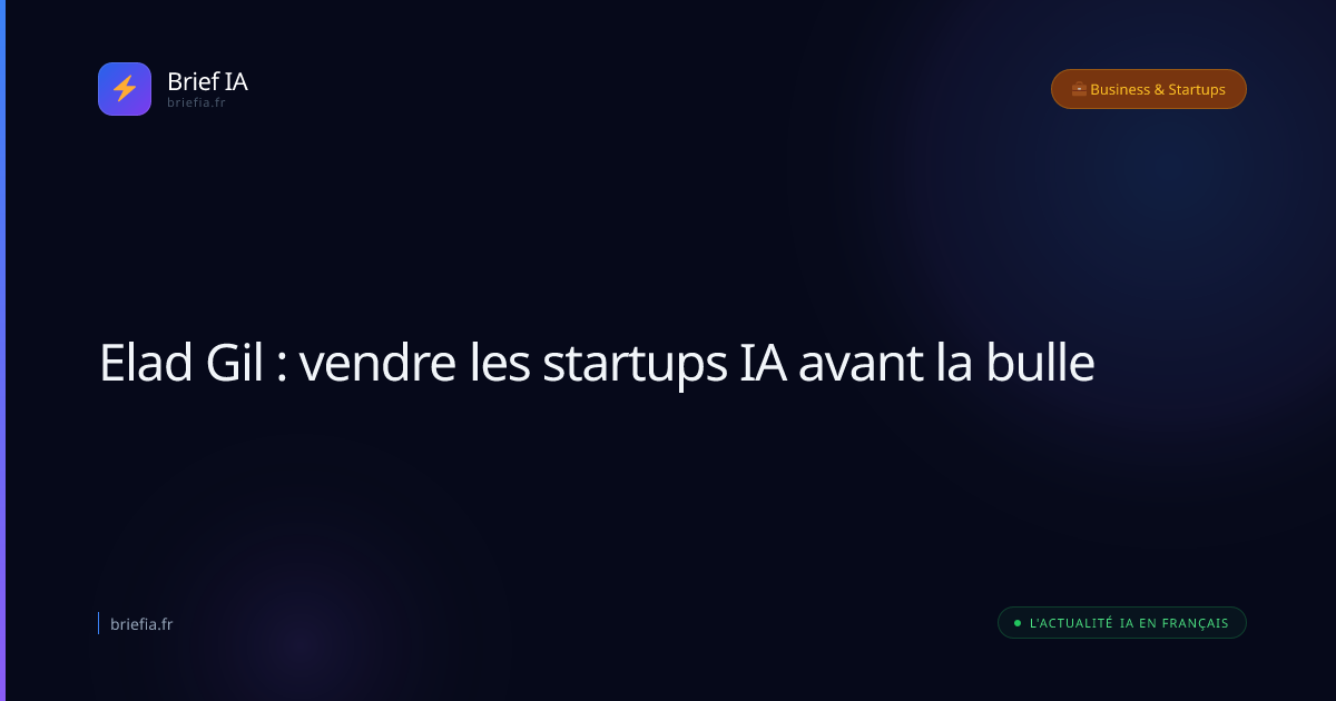 Brief IA : Elad Gil : vendre les startups IA avant la bulle