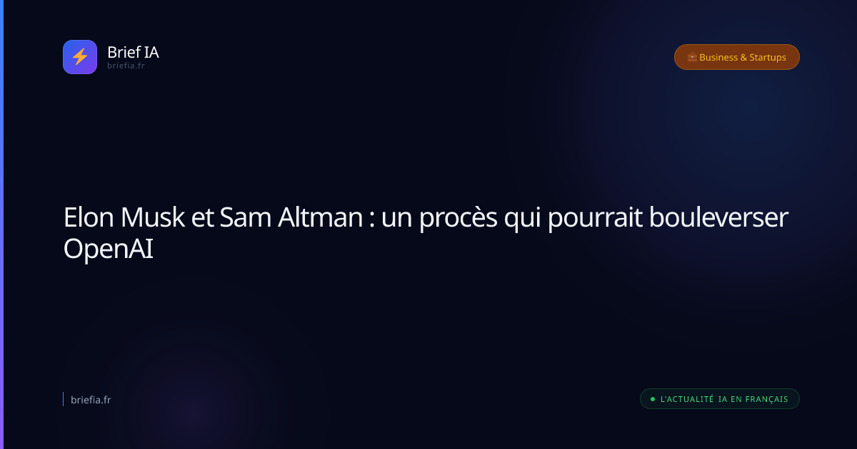 Brief IA : Elon Musk et Sam Altman : un procès qui pourrait bouleverser OpenAI