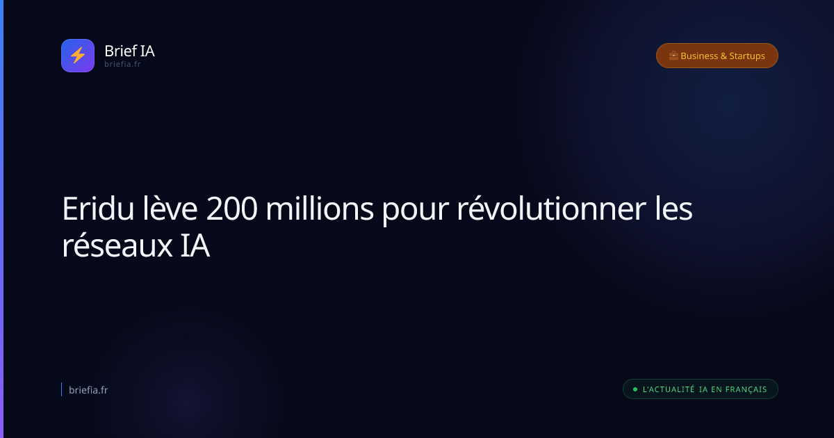 Brief IA : Eridu lève 200 millions pour révolutionner les réseaux IA