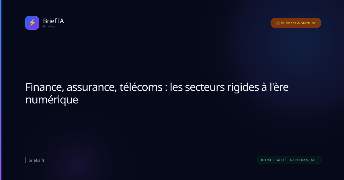 Brief IA : Finance, assurance, télécoms : les secteurs rigides à l'ère numérique
