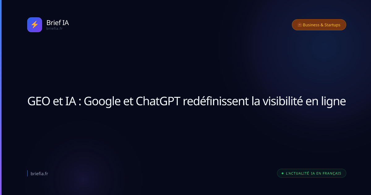 Brief IA : GEO et IA : Google et ChatGPT redéfinissent la visibilité en ligne