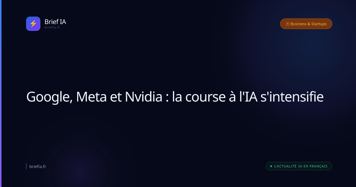 Brief IA : Google, Meta et Nvidia : la course à l'IA s'intensifie