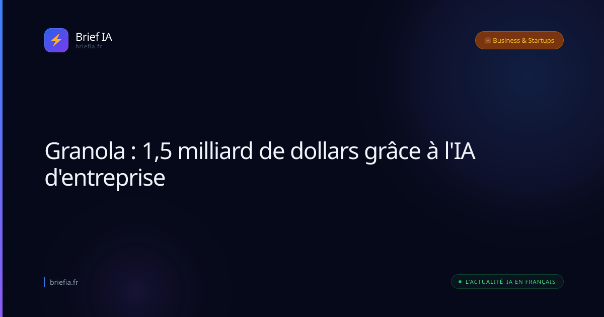 Brief IA : Granola : 1,5 milliard de dollars grâce à l'IA d'entreprise