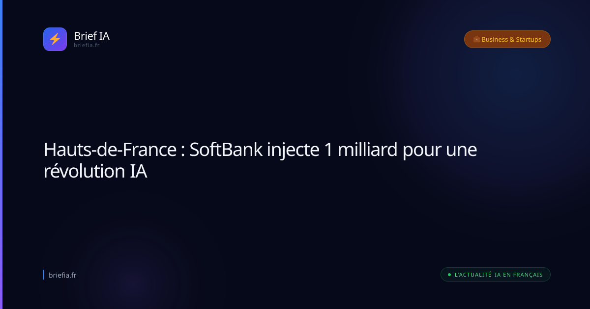 Brief IA : Hauts-de-France : SoftBank injecte 1 milliard pour une révolution IA