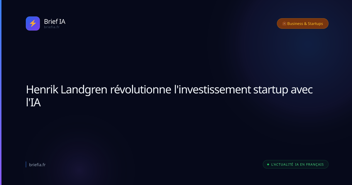 Brief IA : Henrik Landgren révolutionne l'investissement startup avec l'IA