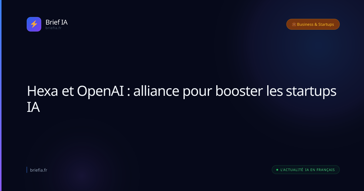 Brief IA : Hexa et OpenAI : alliance pour booster les startups IA