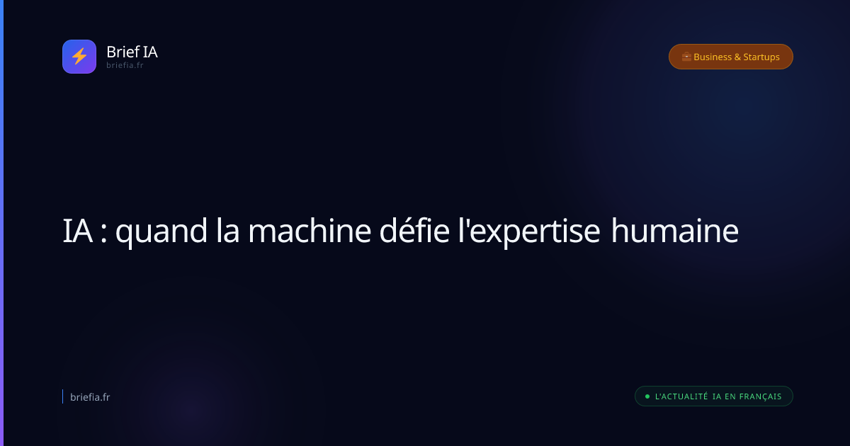 Brief IA : IA : quand la machine défie l'expertise humaine