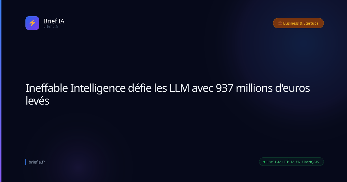 Brief IA : Ineffable Intelligence défie les LLM avec 937 millions d'euros levés