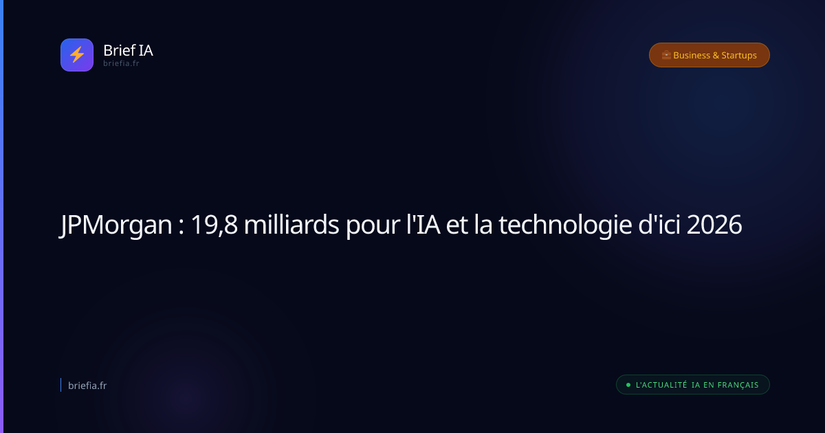 Brief IA : JPMorgan : 19,8 milliards pour l'IA et la technologie d'ici 2026