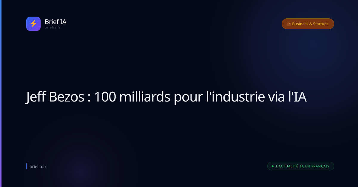 Brief IA : Jeff Bezos : 100 milliards pour l'industrie via l'IA