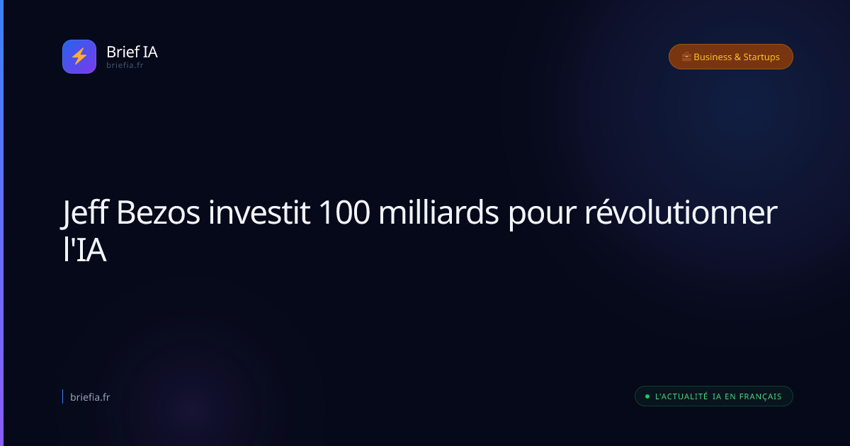 Brief IA : Jeff Bezos investit 100 milliards pour révolutionner l'IA