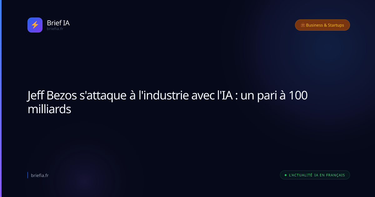 Brief IA : Jeff Bezos s'attaque à l'industrie avec l'IA : un pari à 100 milliards