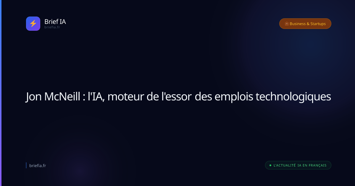 Brief IA : Jon McNeill : l'IA, moteur de l'essor des emplois technologiques
