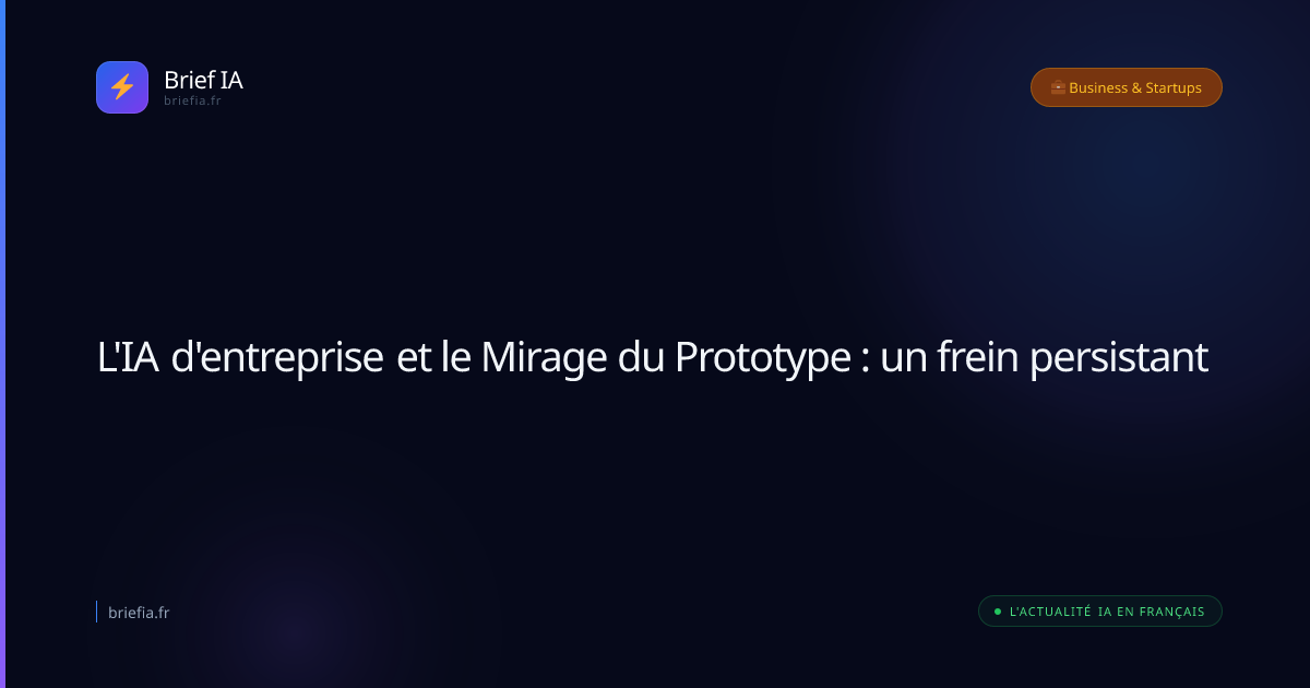 Brief IA : L'IA d'entreprise et le Mirage du Prototype : un frein persistant